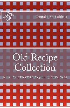 Old Recipe Collection: From the Central Region of Virginia - Helen H. Bobbitt