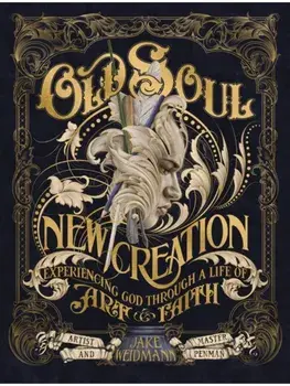 Old Soul, New Creation. Experiencing God through a Life of Art and Faith, Hardback/Jake Weidmann