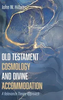 Old Testament Cosmology and Divine Accommodation, Hardcover/John W. Hilber