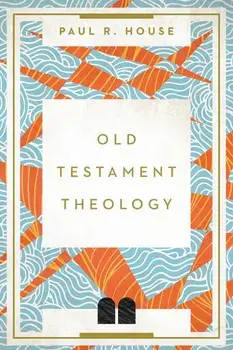 Old Testament Theology, Paperback/Paul R. House
