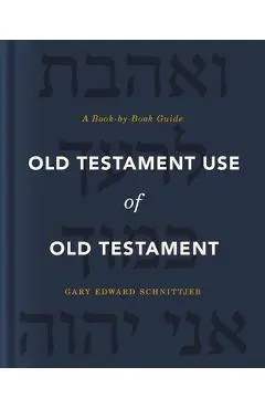 Old Testament Use of Old Testament: A Book-By-Book Guide - Gary Edward Schnittjer