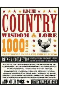 Old-Time Country Wisdom & Lore: 1000s of Traditional Skills for Simple Living - Jerry Johnson
