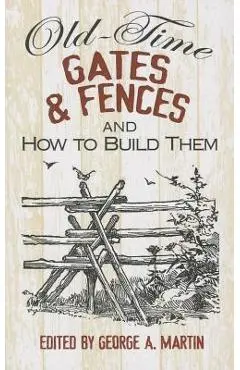 Old-Time Gates & Fences and How to Build Them - George A. Martin