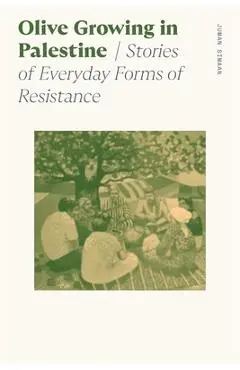 Olive Growing in Palestine: Stories of Everyday Forms of Resistance - Juman Simaan