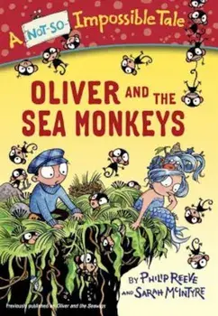 Oliver and the Sea Monkeys, Paperback/Philip Reeve