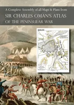 Oman's Atlas of the Peninsular War: A Complete Colour Assembly of All Maps & Plans from Sir Charles Oman's History of the Peninsular War, Paperback/Sir Charles Oman