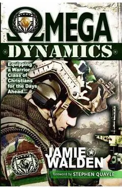 Omega Dynamics: Equipping a Warrior Class of Christians for the Days Ahead - Jamie D. Walden