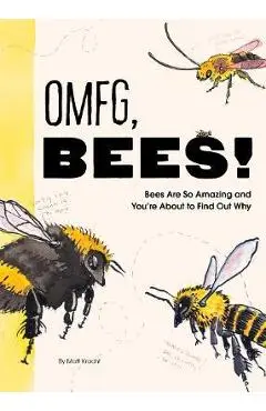 Omfg, Bees!: Bees Are So Amazing and You're about to Find Out Why - Matt Kracht