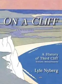 On a Cliff: A History of Third Cliff in Scituate, Massachusetts, Hardcover/Lyle Nyberg