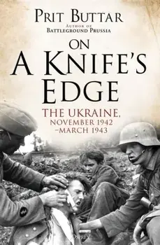 On a Knife's Edge: The Ukraine, November 1942-March 1943, Paperback/Prit Buttar