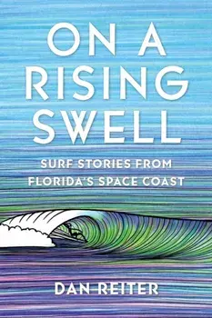 On a Rising Swell. Surf Stories from Florida's Space Coast, Paperback/Dan Reiter