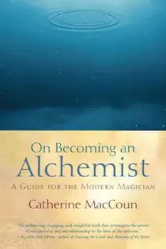 On Becoming an Alchemist: A Guide for the Modern Magician, Paperback/Catherine MacCoun