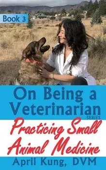 On Being a Veterinarian: Book 3: Practicing Small Animal Medicine, Paperback/April Kung DVM
