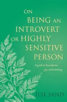 On Being an Introvert or Highly Sensitive Person: A Guide to Boundaries, Joy, and Meaning, Paperback/Ilse Sand
