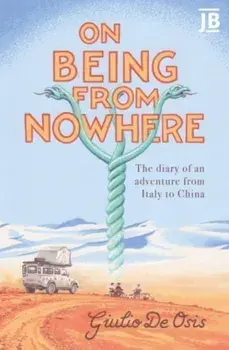 On Being from Nowhere. The diary of an adventure from Italy to China, Paperback/Giulio de Osis