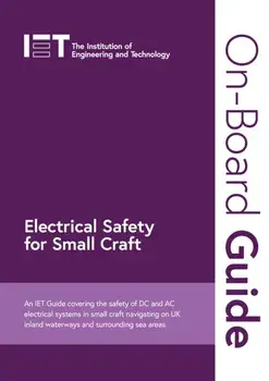 On-Board Guide: Electrical Safety for Small Craft. An IET Guide covering the safety of DC and AC electrical systems in small craft navigating on UK inland waterways and surrounding sea areas, Spiral Bound/The Institution of Engineering and Technology