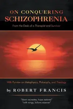 On Conquering Schizophrenia: From the Desk of a Therapist and Survivor, Paperback/Robert Francis