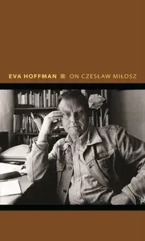 On Czeslaw Milosz. Visions from the Other Europe, Hardback/Eva Hoffman