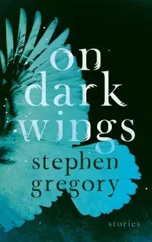 On Dark Wings: Stories, Paperback/Stephen Gregory
