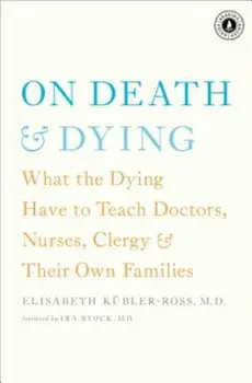 On Death & Dying: What the Dying Have to Teach Doctors, Nurses, Clergy & Their Own Families, Paperback/Elisabeth Kubler-Ross