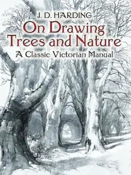 On Drawing Trees and Nature: A Classic Victorian Manual with Lessons and Examples, Paperback/J. D. Harding