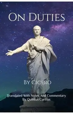 On Duties: A Guide To Conduct, Obligations, And Decision-Making - Quintus Curtius