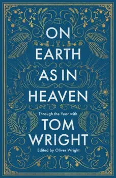 On Earth as in Heaven. Through the Year With Tom Wright, Hardback/Tom Wright