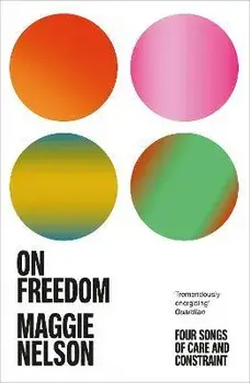 On Freedom. The electrifying new book from the author of The Argonauts, Paperback/Maggie Nelson