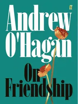 On Friendship. From the author of the Sunday Times bestseller Caledonian Road, Main, Hardback/Andrew O'Hagan