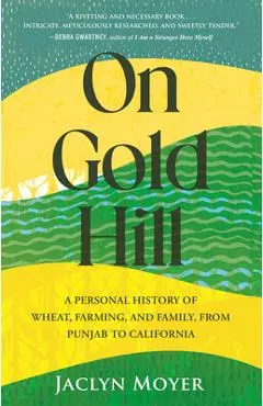 On Gold Hill: A Personal History of Wheat, Farming, and Family, from Punjab to California - Jaclyn Moyer