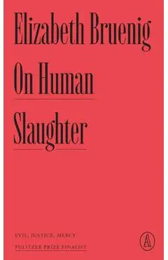 On Human Slaughter: Evil, Justice, Mercy - Elizabeth Bruenig