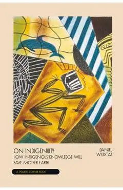 On Indigenuity: Learning the Lessons of Mother Earth - Daniel Wildcat