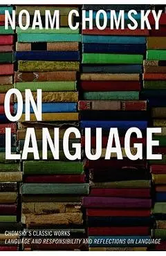 On Language: Chomsky's Classic Works Language and Responsibility and Reflections on Language in One Volume - Noam Chomsky