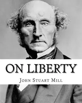 On Liberty by: John Stuart Mill: On Liberty Is a Philosophical Work in the English Language by 19th Century Philosopher John Stuart M/John Stuart Mill