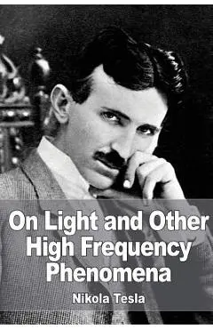On Light and Other High Frequency Phenomena - Nikola Tesla