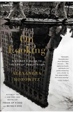 On Looking: A Walker's Guide to the Art of Observation - Alexandra Horowitz