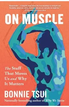 On Muscle: The Stuff That Moves Us and Why It Matters - Bonnie Tsui