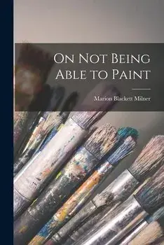 On Not Being Able to Paint, Paperback/Marion Blackett Milner