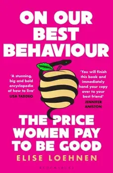 On Our Best Behaviour. The Price Women Pay to Be Good, Paperback/Elise Loehnen