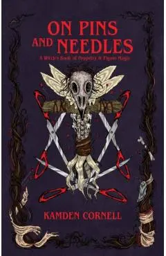 On Pins and Needles: A Witch's Book of Poppetry & Figure Magic - Kamden Cornell