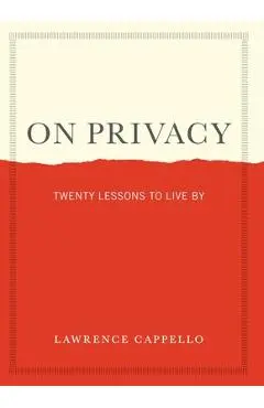 On Privacy: Twenty Lessons to Live by - Lawrence Cappello