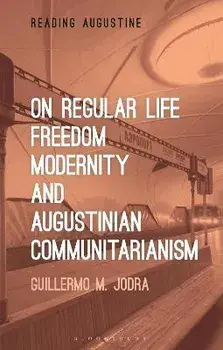 On Regular Life, Freedom, Modernity, and Augustinian Communitarianism, Paperback/Professor Guillermo M. Jodra