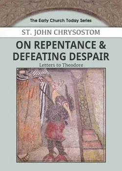 On Repentance & Defeating Despair: Letters to Theodore, Paperback/John Chrysostom