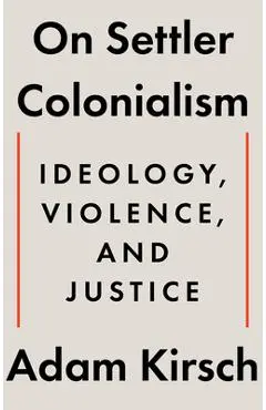 On Settler Colonialism: Ideology, Violence, and Justice - Adam Kirsch