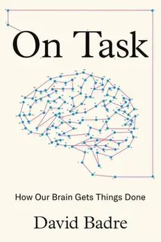 On Task: How Our Brain Gets Things Done, Hardcover/David Badre
