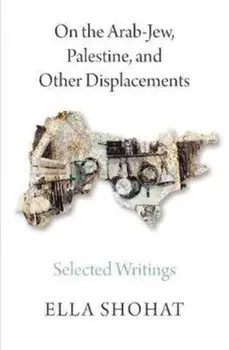 On the Arab-Jew, Palestine, and Other Displacements. Selected Writings of Ella Shohat, Paperback/Ella Shohat
