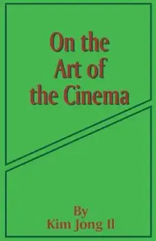 On the Art of the Cinema: April 11,1973, Paperback/Kim Jong Il