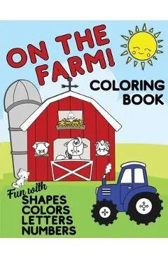 On The Farm Coloring Book Fun With Shapes Colors Numbers Letters: Big Activity Workbook for Toddlers & Kids Ages 1-5 for Preschool or Kindergarten Pre - Lively Hive Creative