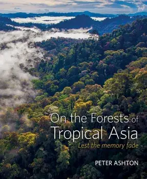 On the Forests of Tropical Asia. Lest the memory fade, Hardback/Peter Ashton