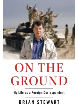 On the Ground. My Life as a Foreign Correspondent, Hardback/Brian Stewart